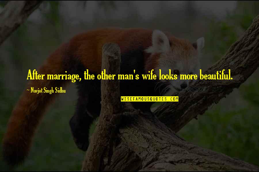 U Looks Beautiful Quotes By Navjot Singh Sidhu: After marriage, the other man's wife looks more U Looks Beautiful Quotes By Navjot Singh Sidhu: After marriage, the other man's wife looks more