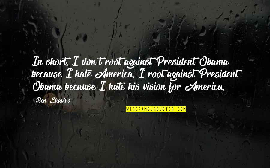 U Mad Bro Quotes By Ben Shapiro: In short, I don't root against President Obama