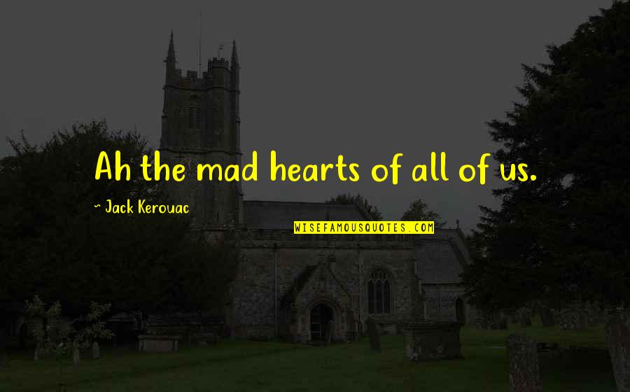 U Mad Quotes By Jack Kerouac: Ah the mad hearts of all of us.