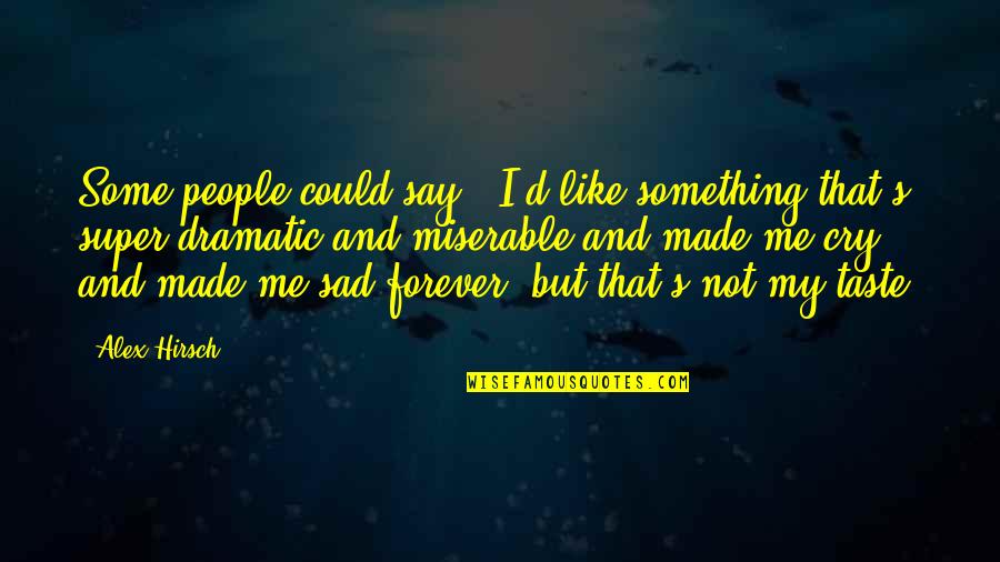 U Made Me Cry Quotes By Alex Hirsch: Some people could say, "I'd like something that's