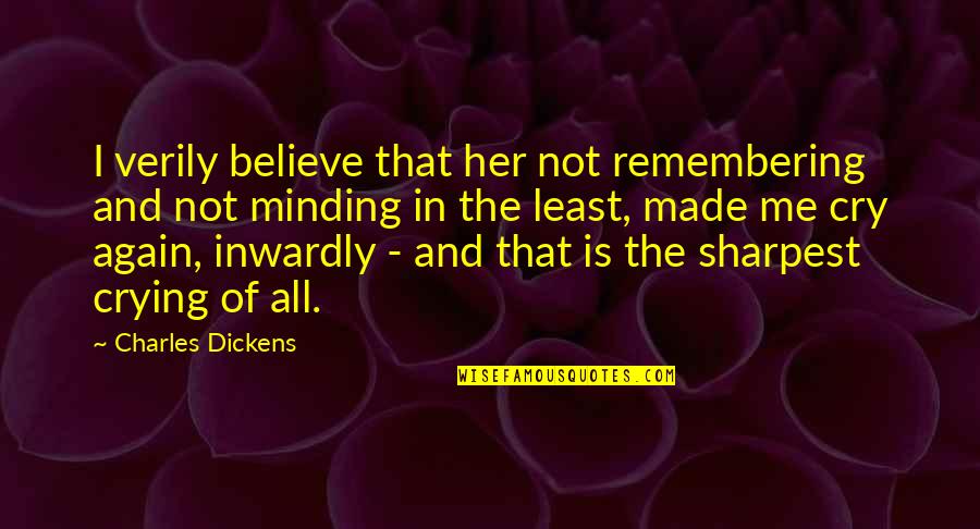 U Made Me Cry Quotes By Charles Dickens: I verily believe that her not remembering and