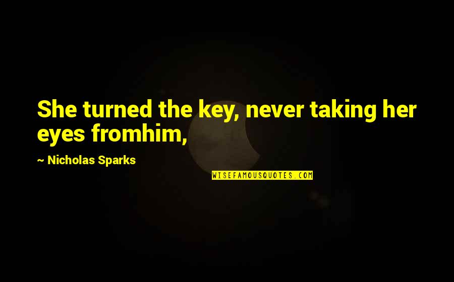 U Made Me Cry Quotes By Nicholas Sparks: She turned the key, never taking her eyes
