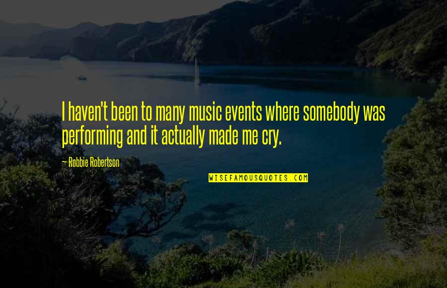 U Made Me Cry Quotes By Robbie Robertson: I haven't been to many music events where