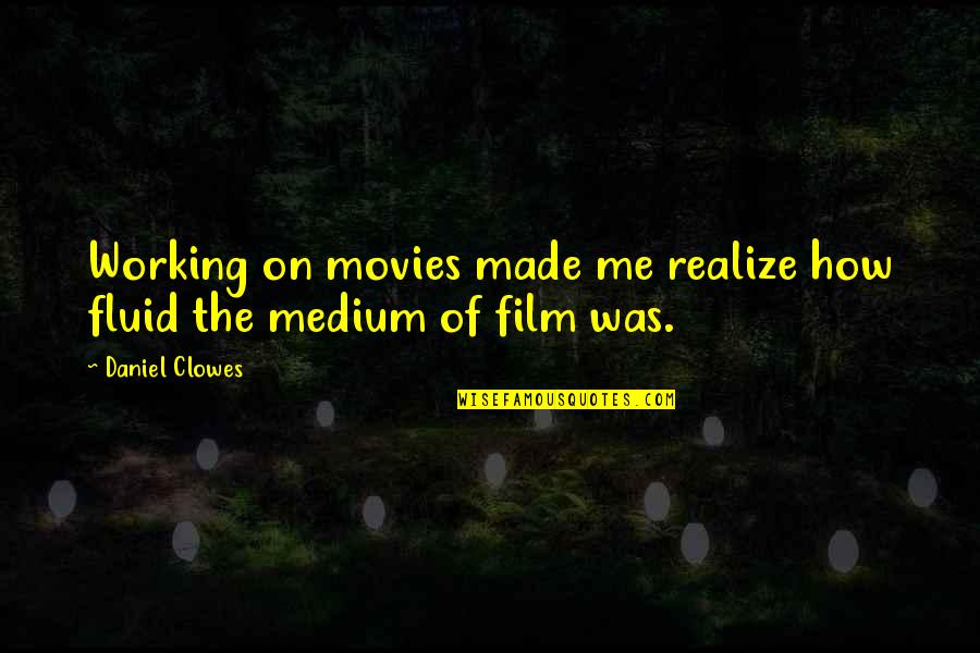 U Made Me Realize Quotes By Daniel Clowes: Working on movies made me realize how fluid