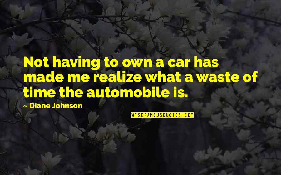 U Made Me Realize Quotes By Diane Johnson: Not having to own a car has made