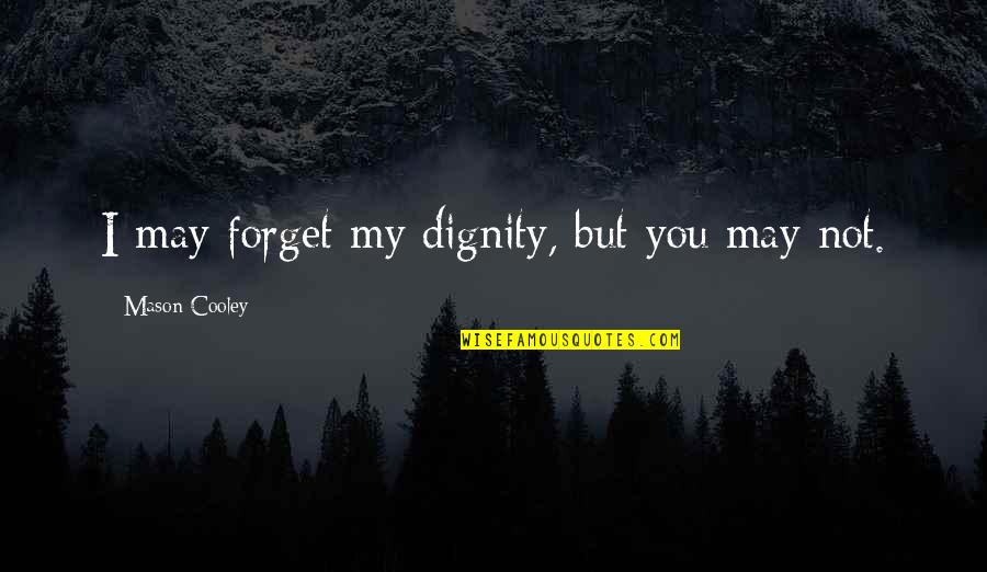 U Made Me Realize Quotes By Mason Cooley: I may forget my dignity, but you may