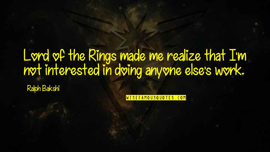 U Made Me Realize Quotes By Ralph Bakshi: Lord of the Rings made me realize that