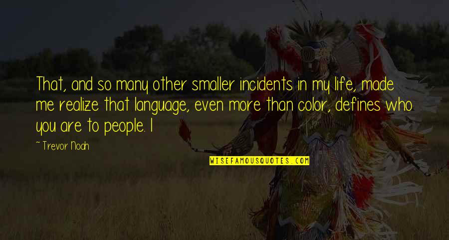 U Made Me Realize Quotes By Trevor Noah: That, and so many other smaller incidents in