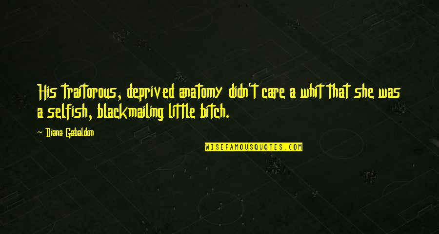 U Made My Life Hell Quotes By Diana Gabaldon: His traitorous, deprived anatomy didn't care a whit