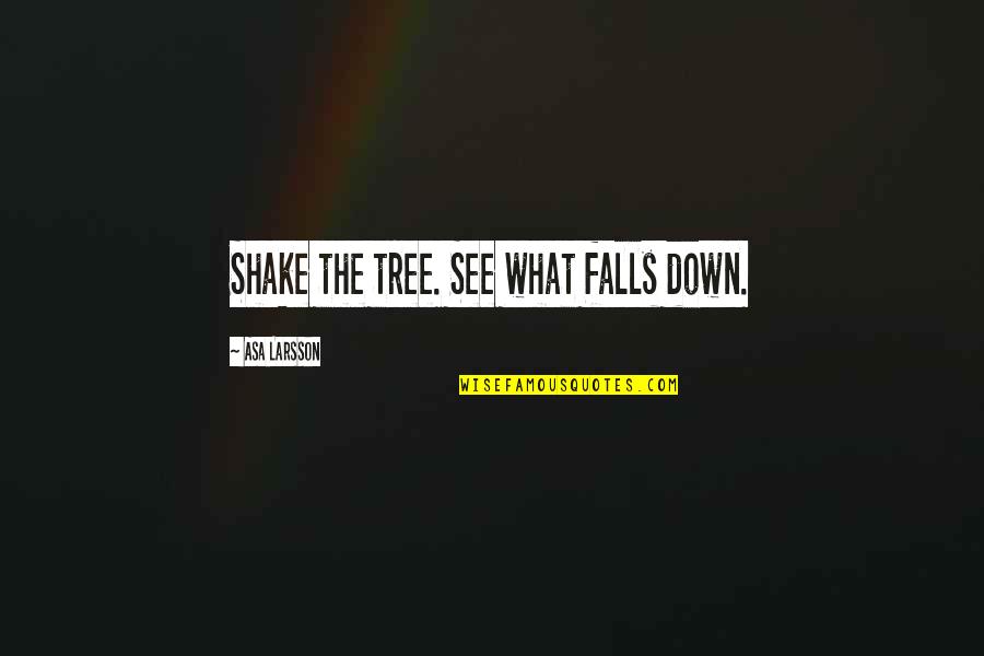 U Make Me Blush Quotes By Asa Larsson: Shake the tree. See what falls down.