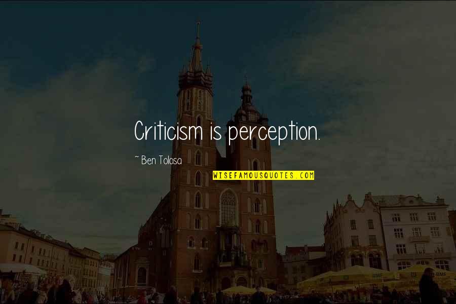 U Make Me Feel Alone Quotes By Ben Tolosa: Criticism is perception.