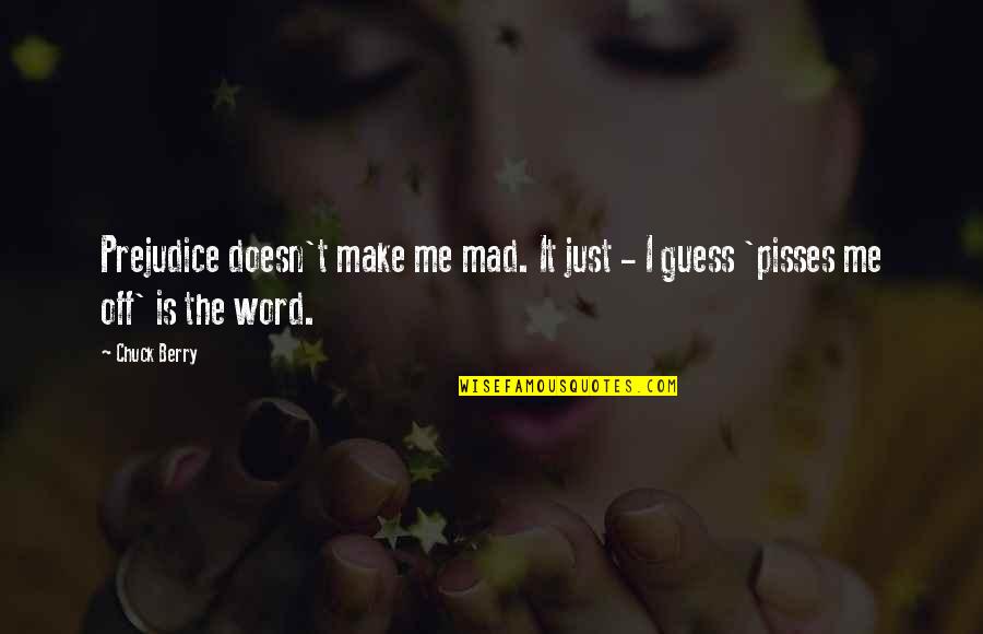 U Make Me Mad Quotes By Chuck Berry: Prejudice doesn't make me mad. It just -