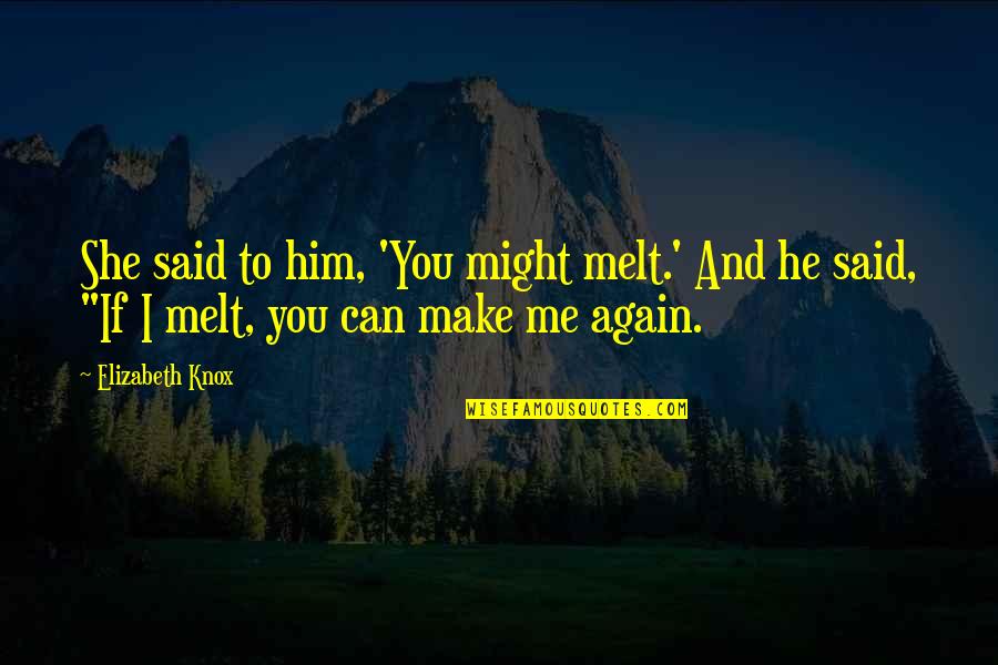 U Make Me Melt Quotes By Elizabeth Knox: She said to him, 'You might melt.' And