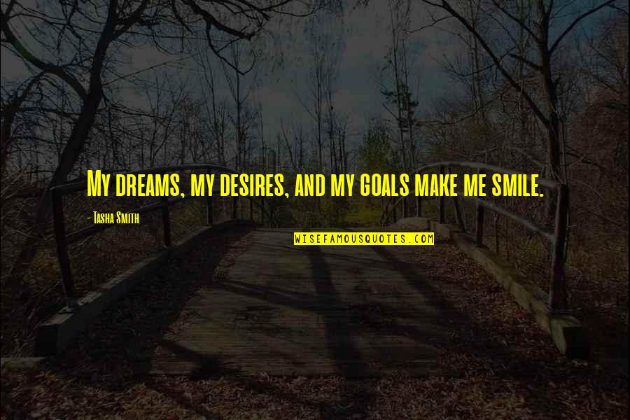 U Make Me Smile Quotes By Tasha Smith: My dreams, my desires, and my goals make