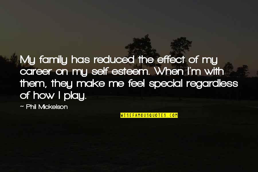 U Make Me Special Quotes By Phil Mickelson: My family has reduced the effect of my
