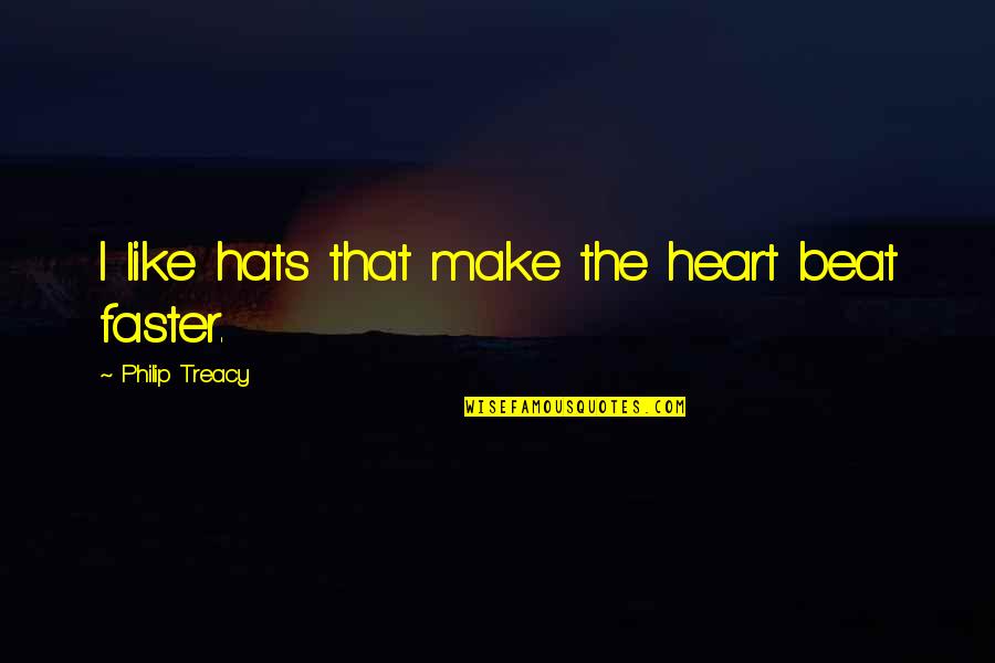 U Make My Heart Beat Faster Quotes By Philip Treacy: I like hats that make the heart beat