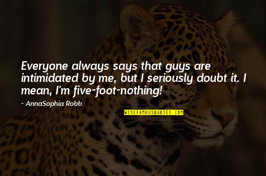 U Mean Nothing To Me Quotes By AnnaSophia Robb: Everyone always says that guys are intimidated by