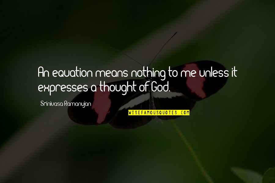 U Mean Nothing To Me Quotes By Srinivasa Ramanujan: An equation means nothing to me unless it