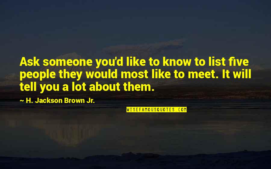 U Meet Someone Quotes By H. Jackson Brown Jr.: Ask someone you'd like to know to list