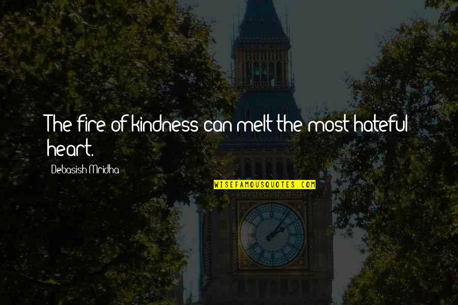 U Melt My Heart Quotes By Debasish Mridha: The fire of kindness can melt the most