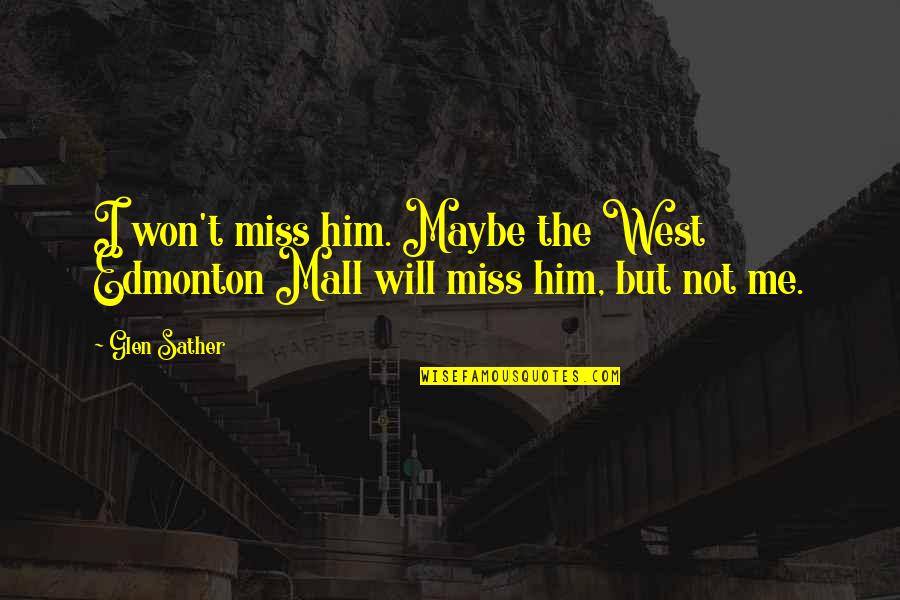U Miss Me Quotes By Glen Sather: I won't miss him. Maybe the West Edmonton