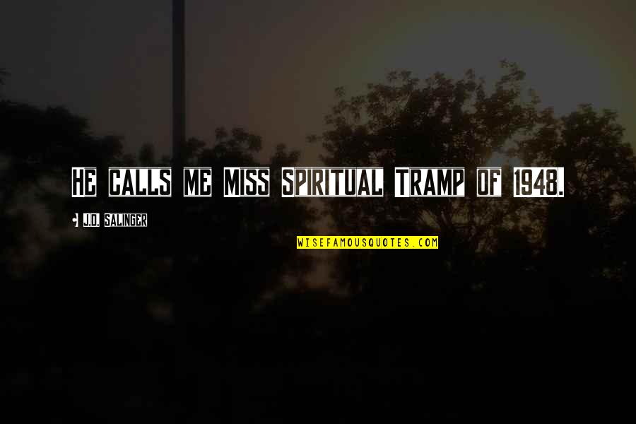 U Miss Me Quotes By J.D. Salinger: He calls me Miss Spiritual Tramp of 1948. U Miss Me Quotes By J.D. Salinger: He calls me Miss Spiritual Tramp of 1948.