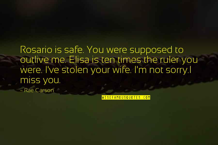 U Miss Me Quotes By Rae Carson: Rosario is safe. You were supposed to outlive U Miss Me Quotes By Rae Carson: Rosario is safe. You were supposed to outlive