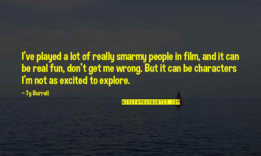 U Missing Being With Him Quotes By Ty Burrell: I've played a lot of really smarmy people