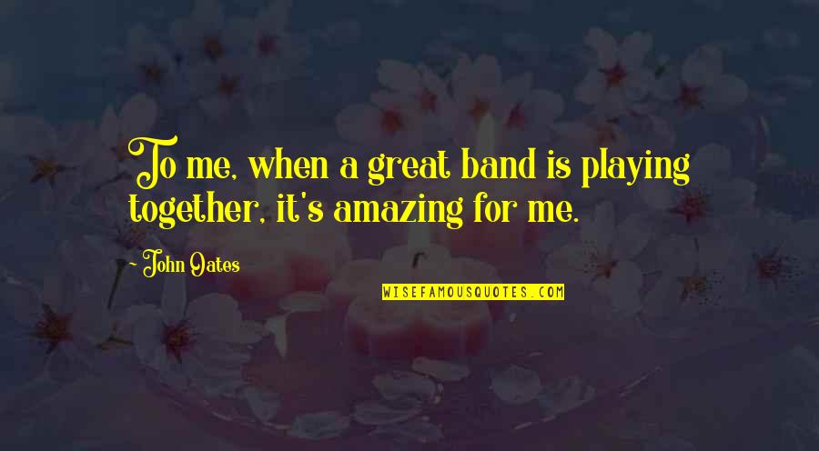 U N Me Together Quotes By John Oates: To me, when a great band is playing
