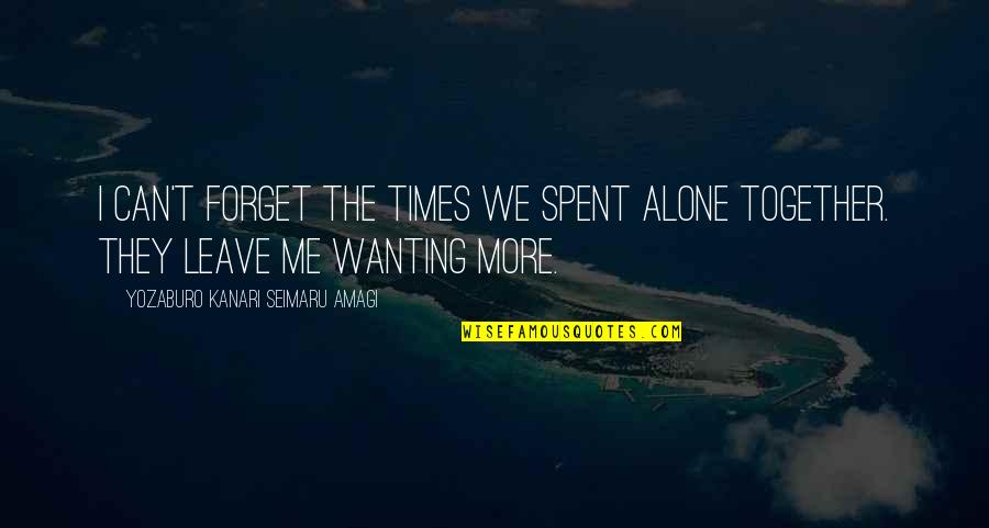 U N Me Together Quotes By Yozaburo Kanari Seimaru Amagi: I can't forget the times we spent alone
