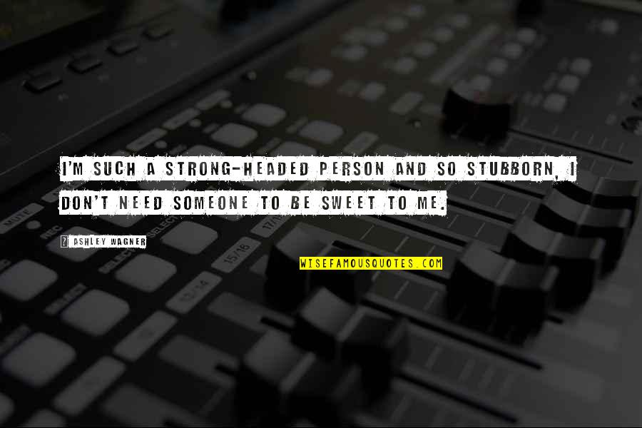 U Need Someone Quotes By Ashley Wagner: I'm such a strong-headed person and so stubborn,