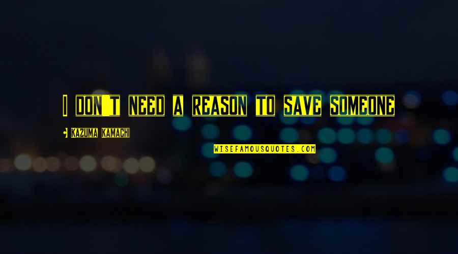 U Need Someone Quotes By Kazuma Kamachi: I don't need a reason to save someone