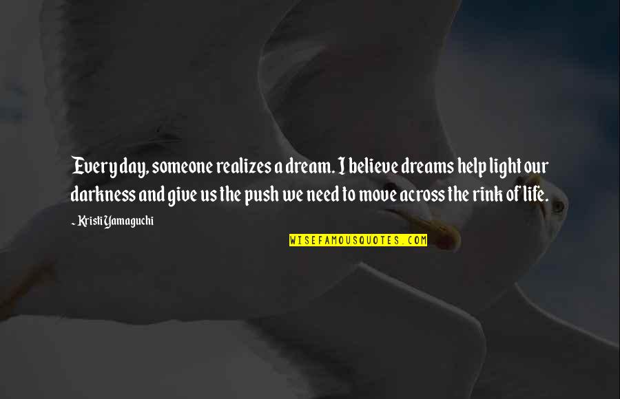 U Need Someone Quotes By Kristi Yamaguchi: Every day, someone realizes a dream. I believe