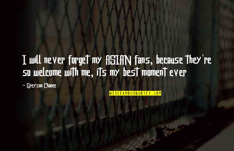 U Never Forget Me Quotes By Greyson Chance: I will never forget my ASIAN fans, because