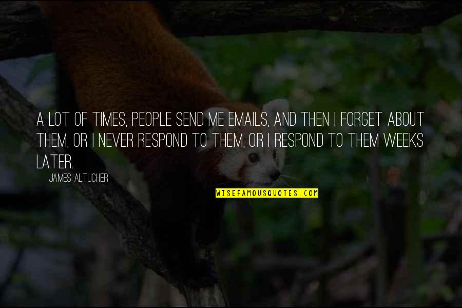 U Never Forget Me Quotes By James Altucher: A lot of times, people send me emails,