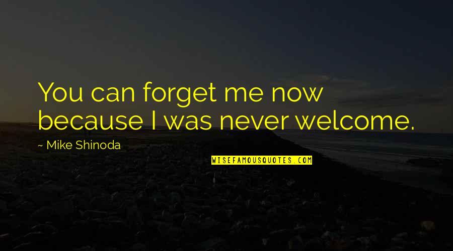 U Never Forget Me Quotes By Mike Shinoda: You can forget me now because I was