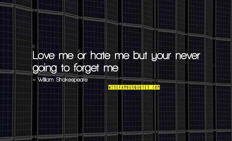 U Never Forget Me Quotes By William Shakespeare: Love me or hate me but your never