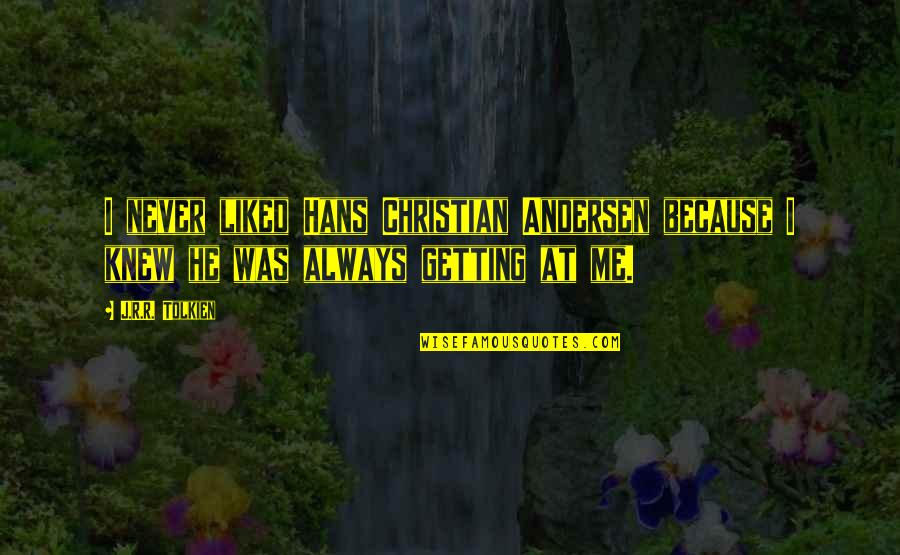 U Never Knew Me Quotes By J.R.R. Tolkien: I never liked Hans Christian Andersen because I