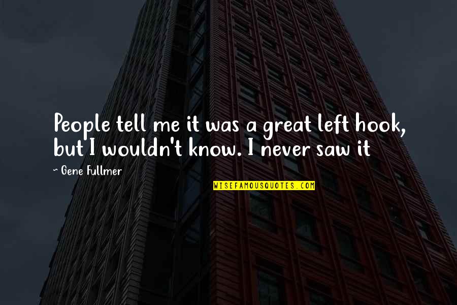U Never Know Me Quotes By Gene Fullmer: People tell me it was a great left