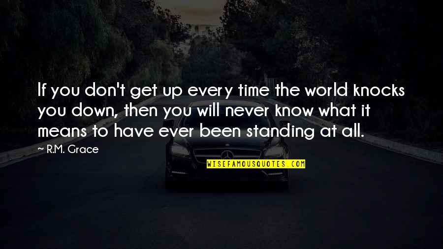 U Never Know What You Have Quotes By R.M. Grace: If you don't get up every time the