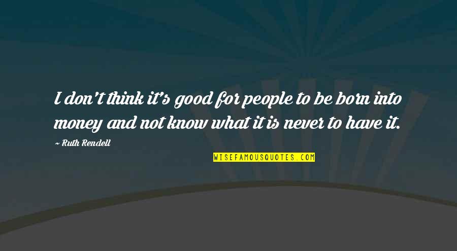 U Never Know What You Have Quotes By Ruth Rendell: I don't think it's good for people to