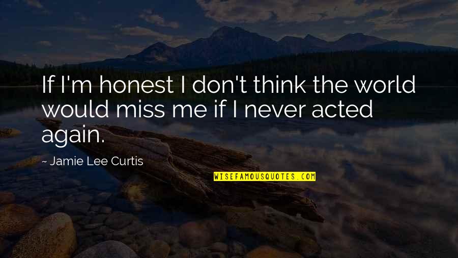 U Never Miss Me Quotes By Jamie Lee Curtis: If I'm honest I don't think the world U Never Miss Me Quotes By Jamie Lee Curtis: If I'm honest I don't think the world