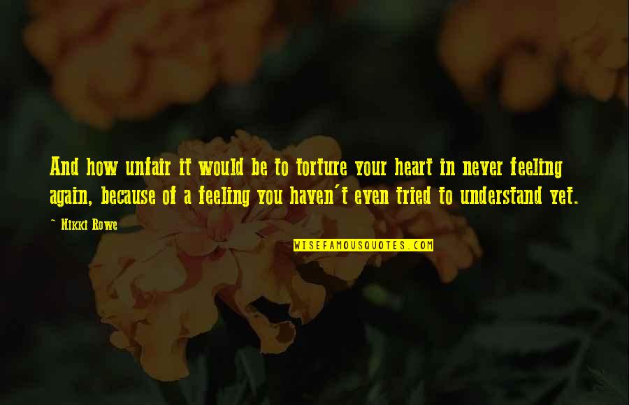 U Never Understand My Love Quotes By Nikki Rowe: And how unfair it would be to torture U Never Understand My Love Quotes By Nikki Rowe: And how unfair it would be to torture