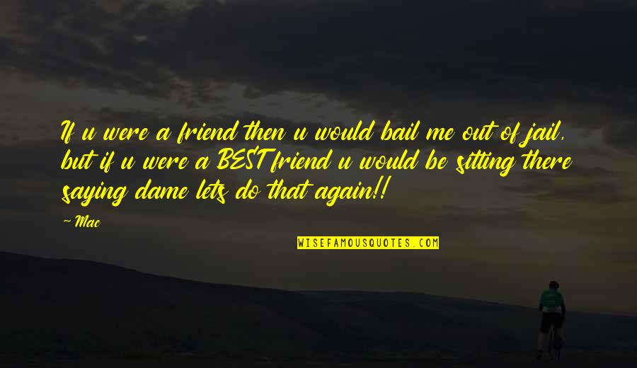 U Of A Quotes By Mac: If u were a friend then u would