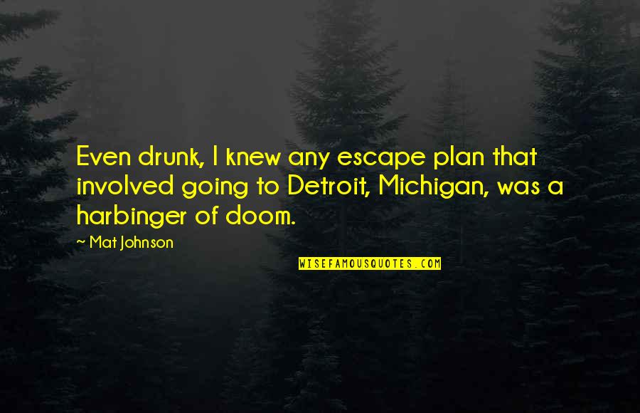 U Of Michigan Quotes By Mat Johnson: Even drunk, I knew any escape plan that U Of Michigan Quotes By Mat Johnson: Even drunk, I knew any escape plan that