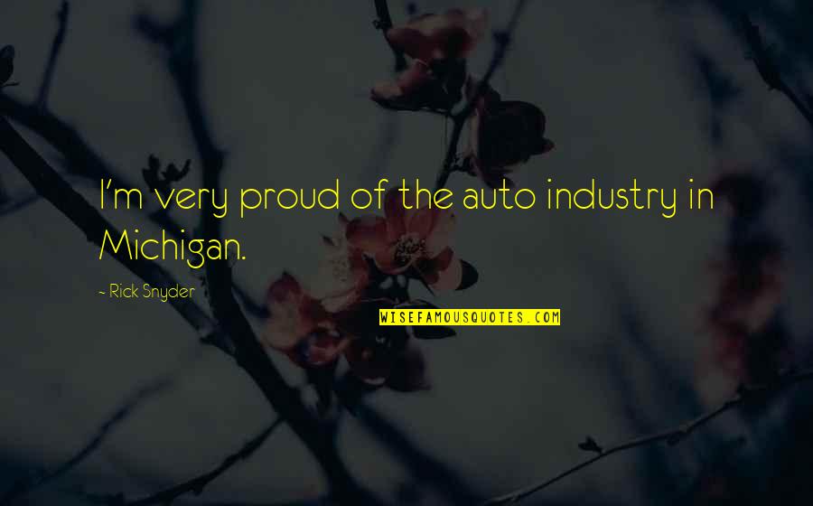 U Of Michigan Quotes By Rick Snyder: I'm very proud of the auto industry in U Of Michigan Quotes By Rick Snyder: I'm very proud of the auto industry in