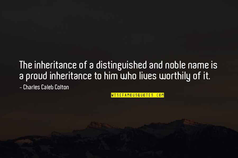 U Of T Prof Quotes By Charles Caleb Colton: The inheritance of a distinguished and noble name U Of T Prof Quotes By Charles Caleb Colton: The inheritance of a distinguished and noble name