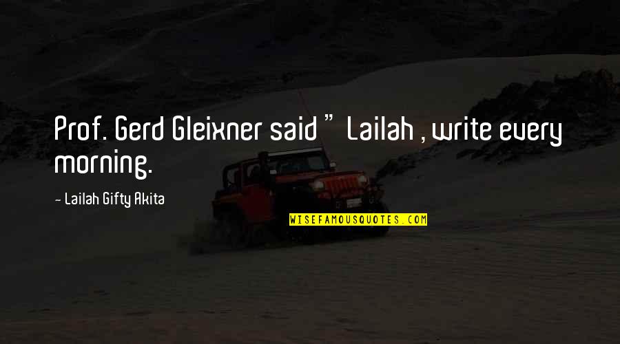U Of T Prof Quotes By Lailah Gifty Akita: Prof. Gerd Gleixner said " Lailah , write