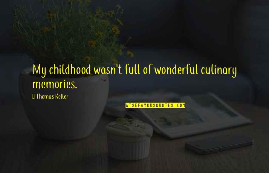 U P I Full Quotes By Thomas Keller: My childhood wasn't full of wonderful culinary memories.