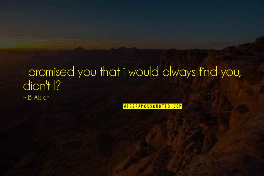 U Promised Quotes By B. Alston: I promised you that i would always find